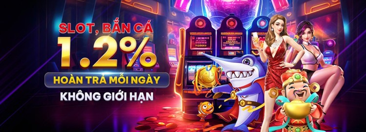 Slot, bắn cá — hoàn trả mỗi ngày 1,2% không giới hạn